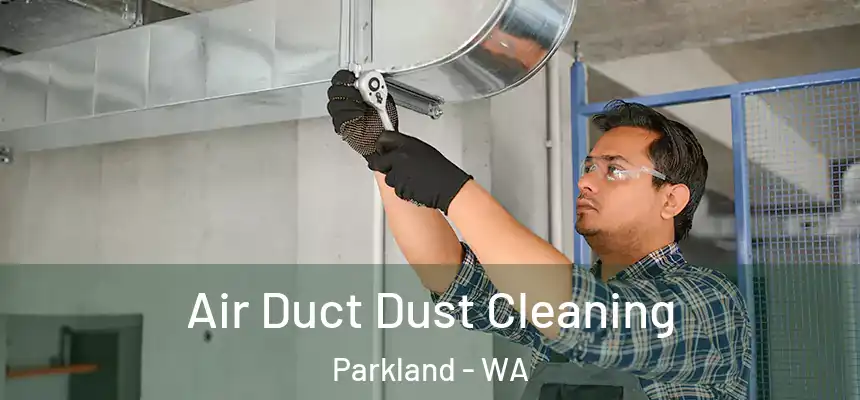 Air Duct Dust Cleaning Parkland - WA