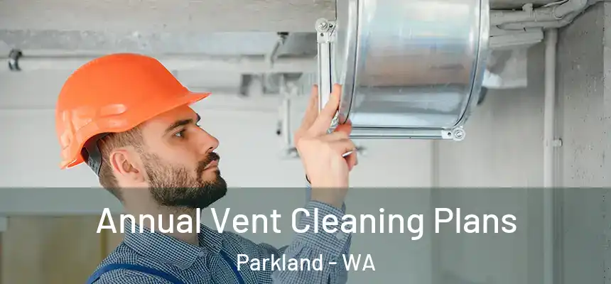  Annual Vent Cleaning Plans Parkland - WA