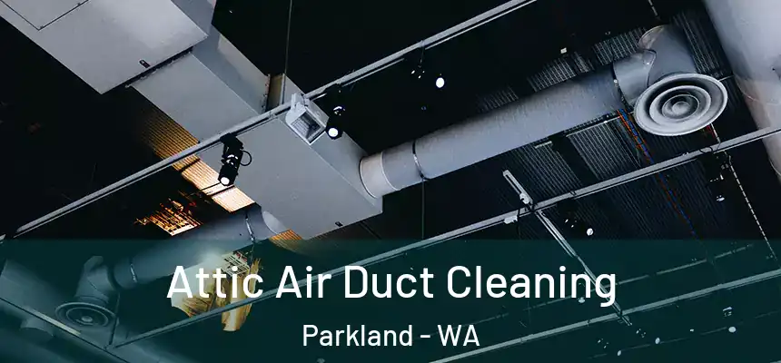 Attic Air Duct Cleaning Parkland - WA