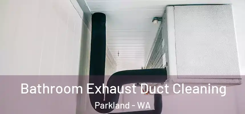 Bathroom Exhaust Duct Cleaning Parkland - WA