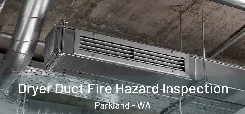 Dryer Duct Fire Hazard Inspection Parkland - WA
