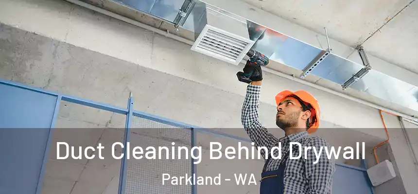  Duct Cleaning Behind Drywall Parkland - WA