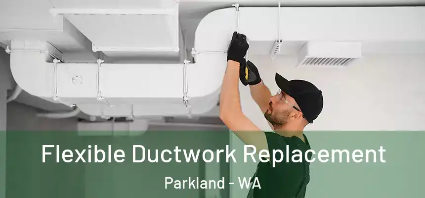 Flexible Ductwork Replacement Parkland - WA