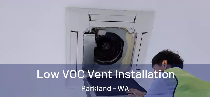  Low VOC Vent Installation Parkland - WA