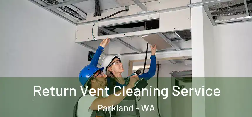  Return Vent Cleaning Service Parkland - WA