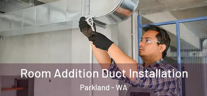  Room Addition Duct Installation Parkland - WA