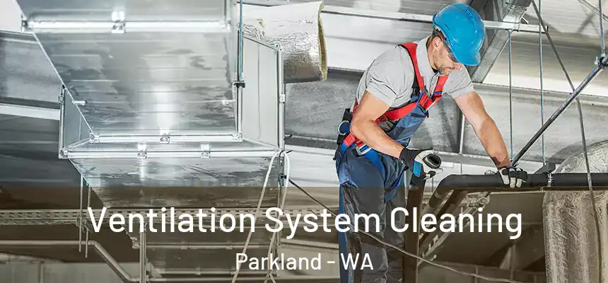 Ventilation System Cleaning Parkland - WA